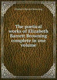 The poetical works of Elizabeth Barrett Browning complete in one volume