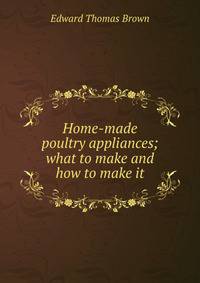 Home-made poultry appliances; what to make and how to make it