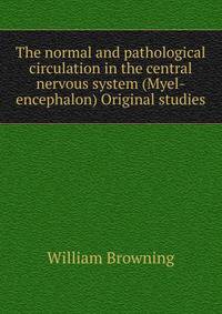 The normal and pathological circulation in the central nervous system (Myel-encephalon) Original studies