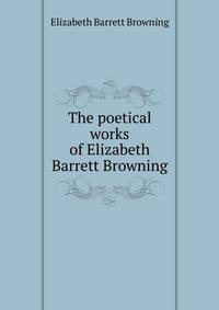 The poetical works of Elizabeth Barrett Browning