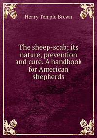 The sheep-scab; its nature, prevention and cure. A handbook for American shepherds
