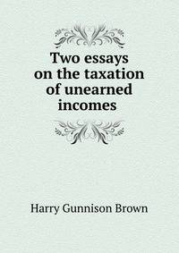Two essays on the taxation of unearned incomes .