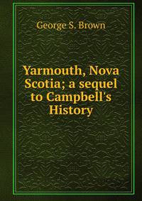 Yarmouth, Nova Scotia; a sequel to Campbell's History