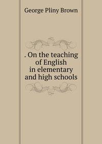 . On the teaching of English in elementary and high schools