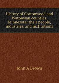 History of Cottonwood and Watonwan counties, Minnesota: their people, industries, and institutions