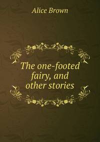 The one-footed fairy, and other stories