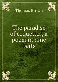 The paradise of coquettes, a poem in nine parts
