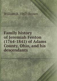 Family history of Jeremiah Fenton (1764-1841) of Adams County, Ohio, and his descendants