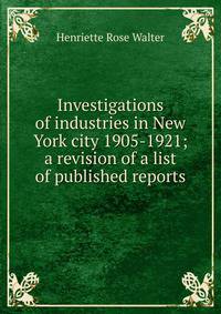 Investigations of industries in New York city 1905-1921; a revision of a list of published reports