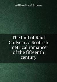 The taill of Rauf Coilyear: a Scottish metrical romance of the fifteenth century