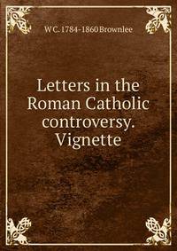Letters in the Roman Catholic controversy. Vignette