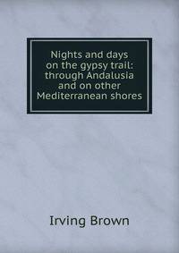 Nights and days on the gypsy trail: through Andalusia and on other Mediterranean shores