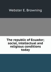 The republic of Ecuador; social, intellectual and religious conditions today