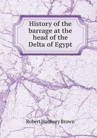 History of the barrage at the head of the Delta of Egypt