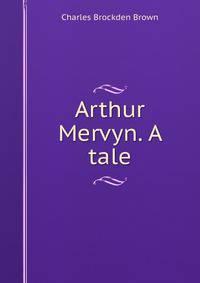 Arthur Mervyn. A tale