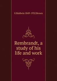 Rembrandt, a study of his life and work