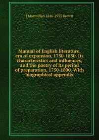 Manual of English literature, era of expansion, 1750-1850. Its characteristics and influences, and the poetry of its period of preparation, 1750-1800. With biographical appendix
