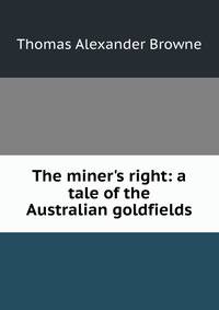 The miner's right: a tale of the Australian goldfields