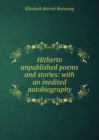 Hitherto unpublished poems and stories: with an inedited autobiography