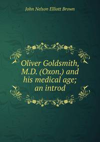 Oliver Goldsmith, M.D. (Oxon.) and his medical age; an introd