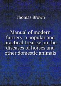 Manual of modern farriery, a popular and practical treatise on the diseases of horses and other domestic animals