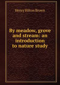 By meadow, grove and stream: an introduction to nature study