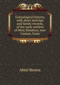Genealogical history, with short sketches and family records, of the early settlers of West Simsbury, now Canton, Conn.