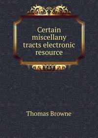 Certain miscellany tracts electronic resource