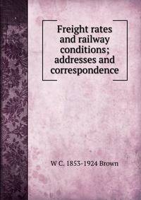 Freight rates and railway conditions; addresses and correspondence
