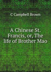 A Chinese St. Francis, or, The life of Brother Mao