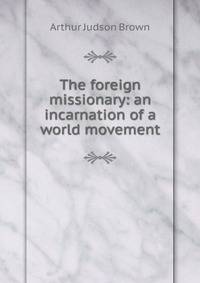 The foreign missionary: an incarnation of a world movement