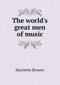 The world's great men of music