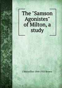 The "Samson Agonistes" of Milton, a study