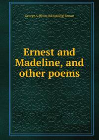 Ernest and Madeline, and other poems