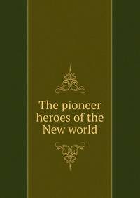 The pioneer heroes of the New world