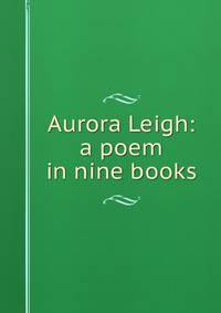 Aurora Leigh: a poem in nine books