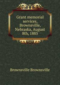 Grant memorial services, Brownsville, Nebraska, August 8th, 1885