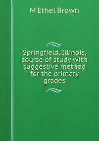 Springfield, Illinois, course of study with suggestive method for the primary grades