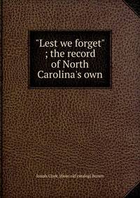 "Lest we forget" ; the record of North Carolina's own