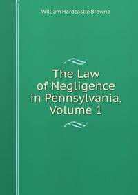 The Law of Negligence in Pennsylvania, Volume 1
