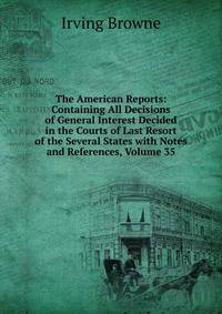 The American Reports: Containing All Decisions of General Interest Decided in the Courts of Last Resort of the Several States with Notes and References, Volume 35