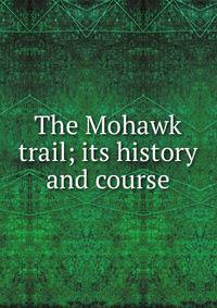 The Mohawk trail; its history and course