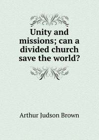 Unity and missions; can a divided church save the world?