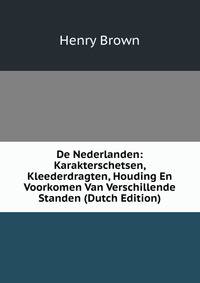 De Nederlanden: Karakterschetsen, Kleederdragten, Houding En Voorkomen Van Verschillende Standen (Dutch Edition)