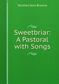 Sweetbriar: A Pastoral with Songs