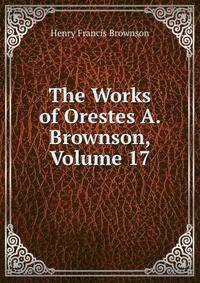 The Works of Orestes A. Brownson, Volume 17