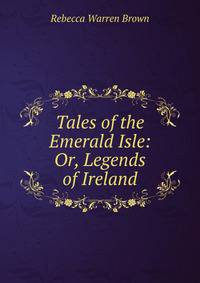 Tales of the Emerald Isle: Or, Legends of Ireland