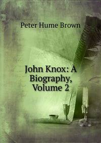 John Knox: A Biography, Volume 2
