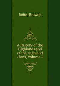 A History of the Highlands and of the Highland Clans, Volume 3