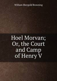 Hoel Morvan; Or, the Court and Camp of Henry V.